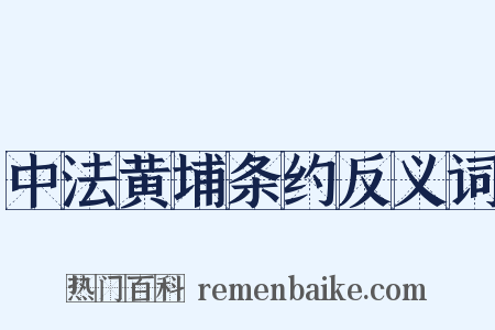中法黄埔条约反义词是什么意思的图片